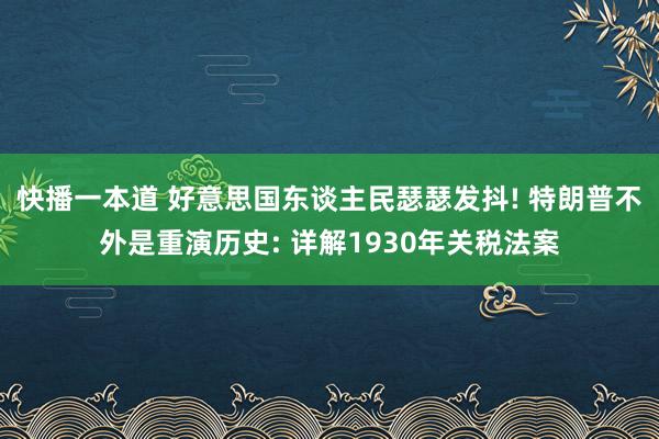 快播一本道 好意思国东谈主民瑟瑟发抖! 特朗普不外是重演历史: 详解1930年关税法案