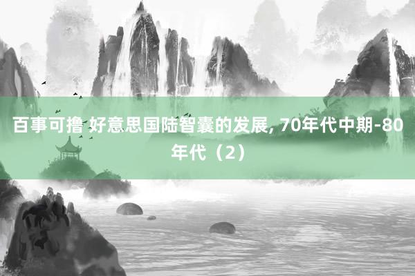 百事可撸 好意思国陆智囊的发展, 70年代中期-80年代（2）